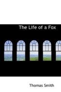 The Life Of A Fox di Thomas Smith edito da Bibliolife