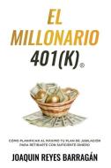 El Millonario 401k: Cómo Planificar al Máximo Tu Plan de Jubilación para Retirarte con Suficiente Dinero di Joaquin Reyes Barragan edito da LIGHTNING SOURCE INC