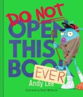 Do Not Open This Book Ever di Andy Lee edito da LAKE PR