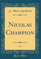 Nicolas Champion, Vol. 1 (Classic Reprint) di S. -Henry Berthoud edito da Forgotten Books