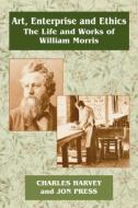 Art, Enterprise and Ethics: Essays on the Life and Work of William Morris di Charles Harvey edito da Routledge
