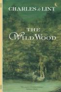 The Wild Wood di Charles De Lint edito da St. Martins Press-3PL