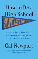 How to Be a High School Superstar: A Revolutionary Plan to Get Into College by Standing Out (Without Burning Out) di Cal Newport edito da BROADWAY BOOKS