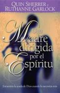 Una Madre Guiada Por El ESP-Ritu: Becoming a Spirit-Led Mom di Quin Sherrer, Ruthanne Garlock edito da Editorial Unilit