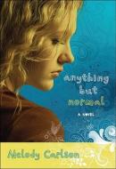 Anything But Normal di Melody Carlson edito da Fleming H. Revell Company