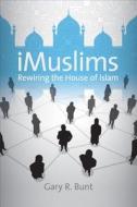 iMuslims: Rewiring the House of Islam di Gary R. Bunt edito da University of North Carolina Press