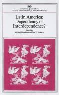 Latin America: Dependency or Interdependence? di Michael Novak, Michael P Jackson edito da AMER ENTERPRISE INST PUBL