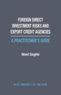 Foreign Direct Investment Risks and Export Credit Agencies: A Practitioner's Guide di Wael Saghir edito da Wildy, Simmonds and Hill Publishing
