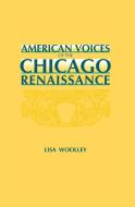 American Voices-Chicago Renaissance di Lisa Woolley edito da NORTHERN ILLINOIS UNIV