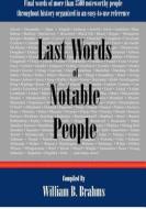Last Words of Notable People: Final Words of More Than 3500 Noteworthy People Throughout History di MR William B. Brahms, William B. Brahms edito da Reference Desk Press, Inc.