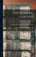 The Name of Gordon: Patronymics Which It Has Replaced or Reinforced di John Malcolm Bulloch edito da LIGHTNING SOURCE INC