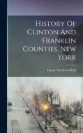 History Of Clinton And Franklin Counties, New York di Duane Hamilton Hurd edito da LEGARE STREET PR