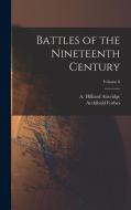 Battles of the Nineteenth Century; Volume 6 di Archibald Forbes, A. Hilliard Atteridge edito da LEGARE STREET PR