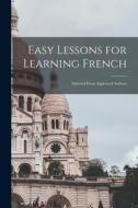 Easy Lessons for Learning French: Selected From Approved Authors di Anonymous edito da LEGARE STREET PR