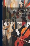 Giulietta E Romeo: Dramma Tragico Per Musica di Nicola Antonio Zingarelli edito da LEGARE STREET PR