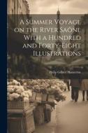 A Summer Voyage on the River Saône With a Hundred and Forty-Eight Illustrations di Philip Gilbert Hamerton edito da LEGARE STREET PR