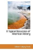 A Topical Discussion Of American History di William Coligny Doub edito da Bibliolife