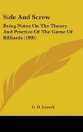Side and Screw: Being Notes on the Theory and Practice of the Game of Billiards (1901) di C. D. Locock edito da Kessinger Publishing