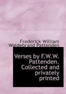 Verses By F.w.w. Pattenden. Collected And Privately Printed di Frederick William Waldebrand Pattenden edito da Bibliolife