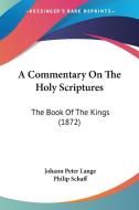 A Commentary on the Holy Scriptures: The Book of the Kings (1872) di Johann Peter Lange edito da Kessinger Publishing
