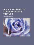 Golden Treasury of Songs and Lyrics Volume 2 di John Henry Fowler edito da Rarebooksclub.com