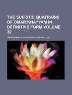 The Sufistic Quatrains of Omar Khayyam in Definitive Form Volume 32 di Omar Khayyam edito da Rarebooksclub.com
