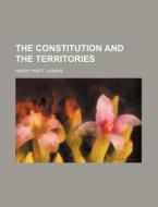 The Constitution and the Territories di Harry Pratt Judson edito da Rarebooksclub.com