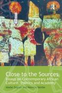 Close To The Sources : Essays On Contemporary African Culture, Politics And Academy di Professor Abebe Zegeye edito da Taylor & Francis Ltd