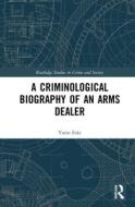 A Criminological Biography Of An Arms Dealer di Yarin Eski edito da Taylor & Francis Ltd