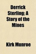 Derrick Sterling; A Story Of The Mines di Kirk Munroe edito da General Books Llc