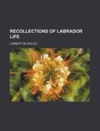 Recollections Of Labrador Life di Lambert De Boilieu edito da General Books Llc