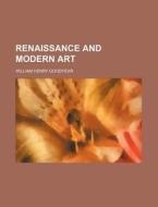 Renaissance And Modern Art di William Henry Goodyear edito da Rarebooksclub.com