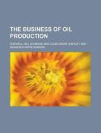 The Business of Oil Production di Roswell Hill Johnson edito da Rarebooksclub.com