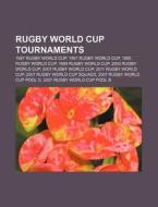 Rugby World Cup Tournaments: 2007 Rugby World Cup, 2003 Rugby World Cup, 1999 Rugby World Cup, 1995 Rugby World Cup, 1987 Rugby World Cup di Source Wikipedia edito da Books Llc