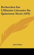 Recherches Sur L'Histoire Litteraire Du Quinzieme Siecle (1876) di Jules Dukas edito da Kessinger Publishing