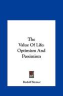 The Value of Life: Optimism and Pessimism di Rudolf Steiner edito da Kessinger Publishing