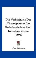 Die Verbreitung Der Chaetognathen Im Sudatlantischen Und Indischen Ozean (1896) di Otto Steinhaus edito da Kessinger Publishing
