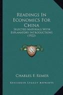 Readings in Economics for China: Selected Materials with Explanatory Introductions (1922) di Charles F. Remer edito da Kessinger Publishing