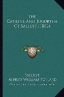 The Catiline and Jugurtha of Sallust (1882) the Catiline and Jugurtha of Sallust (1882) di Sallust edito da Kessinger Publishing