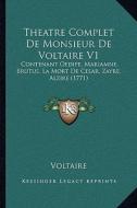 Theatre Complet de Monsieur de Voltaire V1: Contenant Oedipe, Mariamne, Brutus, La Mort de Cesar, Zayre, Alzire (1771) di Voltaire edito da Kessinger Publishing