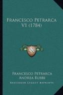 Francesco Petrarca V1 (1784) di Francesco Petrarca, Andrea Rubbi edito da Kessinger Publishing