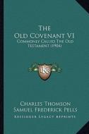 The Old Covenant V1: Commonly Called the Old Testament (1904) di Charles Thomson edito da Kessinger Publishing