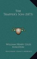 The Trapper's Son (1873) di William Henry Giles Kingston edito da Kessinger Publishing
