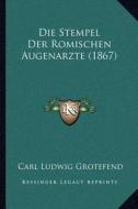 Die Stempel Der Romischen Augenarzte (1867) di Carl Ludwig Grotefend edito da Kessinger Publishing