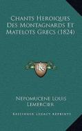 Chants Heroiques Des Montagnards Et Matelots Grecs (1824) edito da Kessinger Publishing