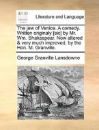 The Jew Of Venice. A Comedy. Written Originaly [sic] By Mr. Wm. Shakespear. Now Altered & Very Much Improved, By The Hon. M. Granville di George Granville Lansdowne edito da Gale Ecco, Print Editions