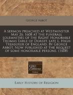 A Sermon Preached At Westminster May 26. di George Abbot edito da Proquest, Eebo Editions