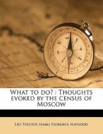 What To Do? : Thoughts Evoked By The Cen di Leo Tolstoy edito da Nabu Press