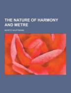 The Nature Of Harmony And Metre di Moritz Hauptmann edito da Theclassics.us