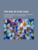 The Son of Don Juan; An Original Drama in 3 Acts Inspired by the Reading of Ibsen's Work Entitled "Gengangere" di Jose Echegaray edito da Rarebooksclub.com